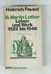 D. Martin Luther Leben und Werk 1522 bis 1546