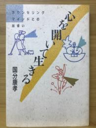 心を開いて生きる : カウンセリングマインドとの出会い