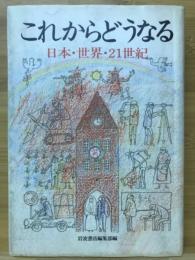 これからどうなる : 日本・世界・21世紀