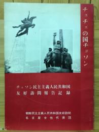 チョソン民主主義人民共和国友好訪問報告記録　チュチェの国のチョソン