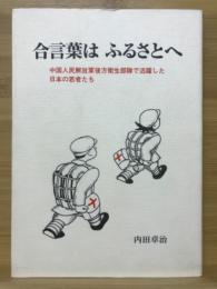 合言葉はふるさとへ : 中国人民解放軍後方衛生部隊で活躍した日本の若者たち