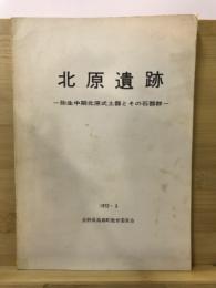 北原遺跡 : 弥生中期北原式土器とその石器群