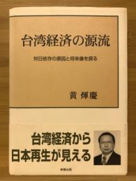 台湾経済の源流 : 対日依存の原因と将来像を探る