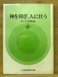 神を仰ぎ、人に仕う : キリスト教概論