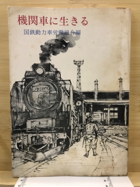 編)　古本、中古本、古書籍の通販は「日本の古本屋」　機関車に生きる(国鉄動力車労働組合　古本倶楽部株式会社　日本の古本屋