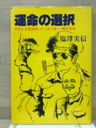 運命の選択 : そのとき吉田茂・マッカーサー・蒋介石は