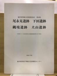 尾永見遺跡・下田遺跡・縄境遺跡・犬山遺跡 : 県営低コスト化水田農業大区画圃場整備事業に伴う調査