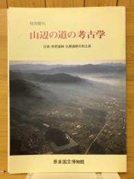 山辺の道の考古学 古墳・祭祀遺跡・仏教遺跡の出土品