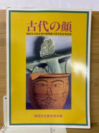 古代の顔 : 福岡市立歴史資料館開館10周年記念特設展 ＜福岡市立歴史資料館図録＞