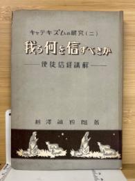 我ら何を信ずべきか 使徒信経講解　キャテキズムの研究（2）