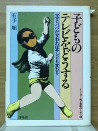 子どものテレビをどうする : ママとパパが変わればテレビも変わる