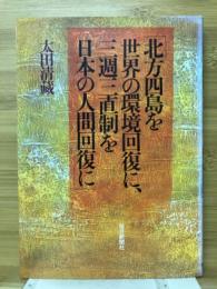 北方四島を世界の環境回復に、三週三直制を日本の人間回復に