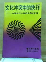 文化冲突中的抉择 : 中国近代人物的中西文化观
