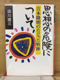 思想の危険について : 吉本隆明のたどった軌跡