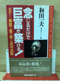 念じるだけで巨富が築ける！　ゼロから無限の富を得る成功法則