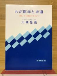 わが医学と求道 : 人間、その最高の生きがい