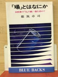 「場」とはなにか : 自然界の「力」の統一像を求めて