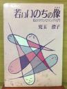 若いいのちの像 : 私のカウンセリング入門