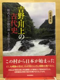 吉野・川上の古代史　神武天皇が即位前七年駐在した村