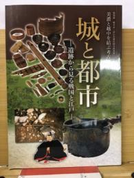 城と都市　美濃と越中を結ぶ考古展　遺跡から見る戦国と江戸