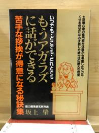 もうアガラズに話ができる : 苦手な挨拶が得意になる秘訣集