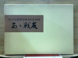 中支派遣軍呂第6112部隊　あゝ戦友