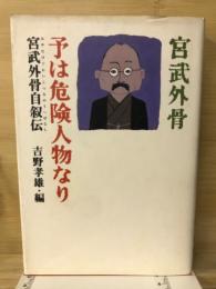 予は危険人物なり : 宮武外骨自叙伝