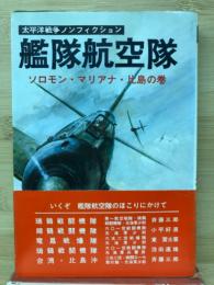 太平洋戦争ノンフィクション 　艦隊航空隊　ソロモン・マリアナ・ 比島の巻