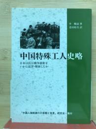 中国特殊工人史略　日本は坑日戦争捕虜をいかに迫害・酷使したか