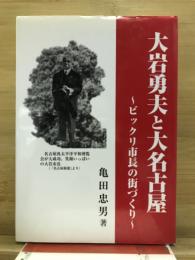 大岩勇夫と大名古屋 : ビックリ市長の街づくり