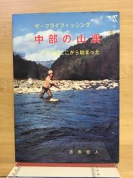 ザ・フライフィッシング 中部の山渓 ここから始まった
