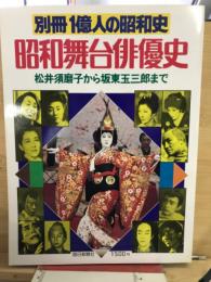 別冊１億人の昭和史　昭和舞台俳優史　松井須磨子から坂東玉三郎まで
