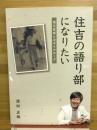 住吉の語り部になりたい　祖父良矩とのダイアローグ