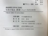 写真で見る新聞・ニュースの100年 : 高知新聞100年史「別冊」