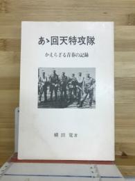 あゝ回天特攻隊 : かえらざる青春の記録