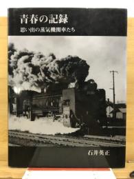 青春の記録 : 思い出の蒸気機関車たち
