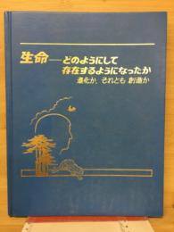 生命　どのようにして存在するようになったか　進化か、それとも創造か
