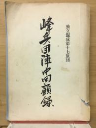 峰兵団陣中回顧録　独立混成第十七旅団