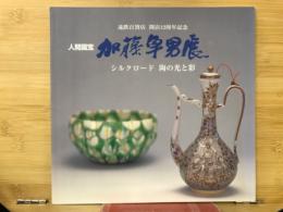 人間国宝 加藤卓男展 シルクロード 陶の光と彩