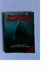 Dangerous Australians The complete guide to Australia's most deadly creatures