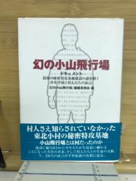 幻の小山飛行場 : ドキュメント : 最後の秘密特攻基地建設の謎を解く少年学徒と村人たちの証言