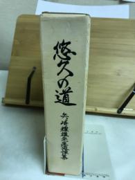 悠久の道 : 矢ケ崎輝雄先生追悼集