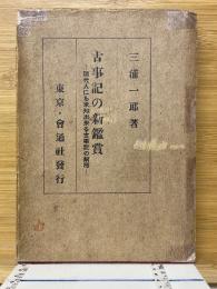 古事記の新鑑賞　現代人にも承知出来る古事記の解釋