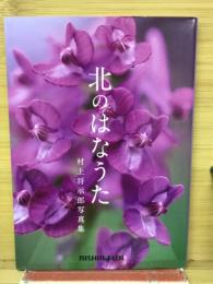北のはなうた　村上将示郎写真集