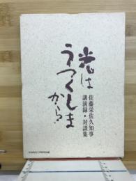 光はうつくしまから : 佐藤栄佐久知事講演録・対談集