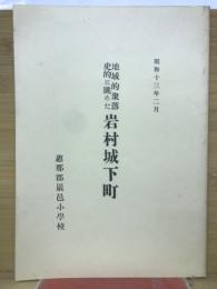 　地域的聚落史的に眺めた岩村城下町　（復刻）　恵那郡岩村巖邑小学校