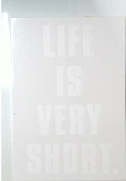 LIFE IS VERY SHORT