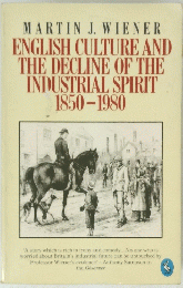 ENGLISH CULTURE AND THE DECLINE OF THE INDUSTRIAL SPIRIT 1850-1980