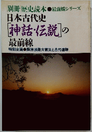 歴史読本 ●最前線シリーズ　日本古代史 「神話・伝説]の 最前線