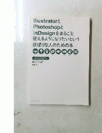 Illustratorと Photoshopと InDesignをまるごと 使えるようになりたいという 欲ばりな人のための本